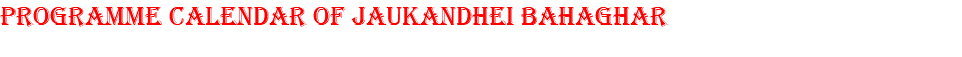 PROGRAMME CALENDAR OF JAUKANDHEI BAHAGHAR